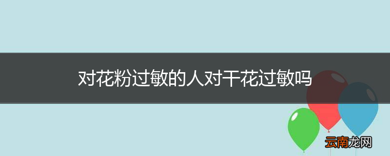 对花粉过敏的人对干花过敏吗