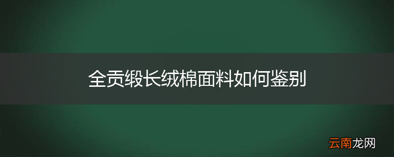 全贡缎长绒棉面料如何鉴别