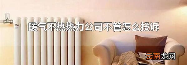 暖气不热热力公司不管怎么投诉