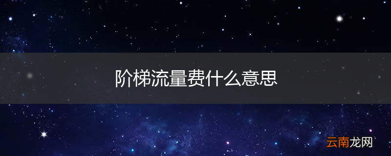 阶梯流量费什么意思