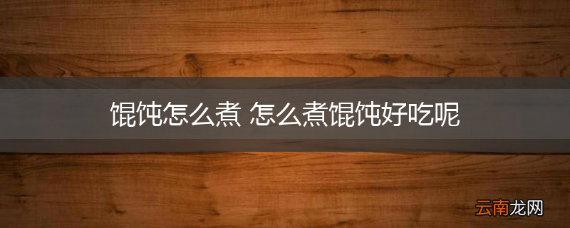 馄饨怎么煮 怎么煮馄饨好吃呢