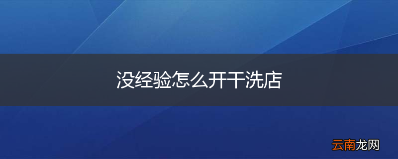 没经验怎么开干洗店