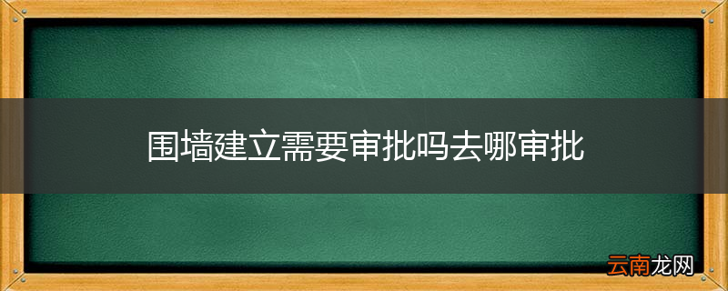 围墙建立需要审批吗去哪审批