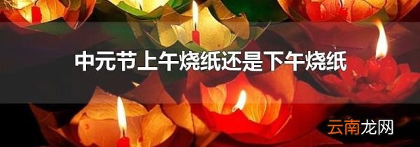 中元节上午烧纸还是下午烧纸