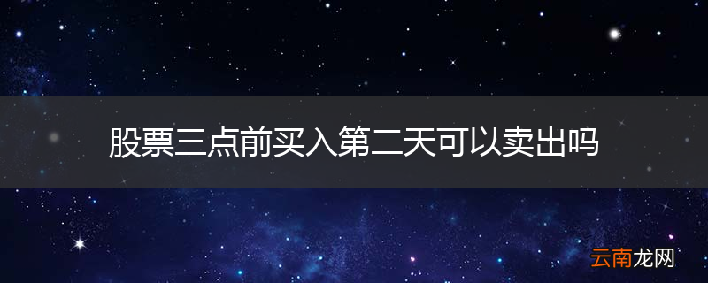 股票三点前买入第二天可以卖出吗