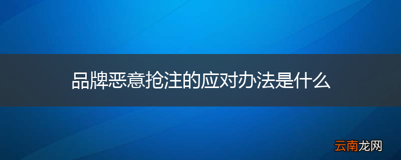 品牌恶意抢注的应对办法是什么