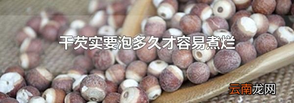 干芡实要泡多久才容易煮烂
