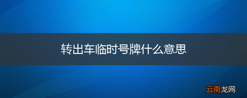 转出车临时号牌什么意思
