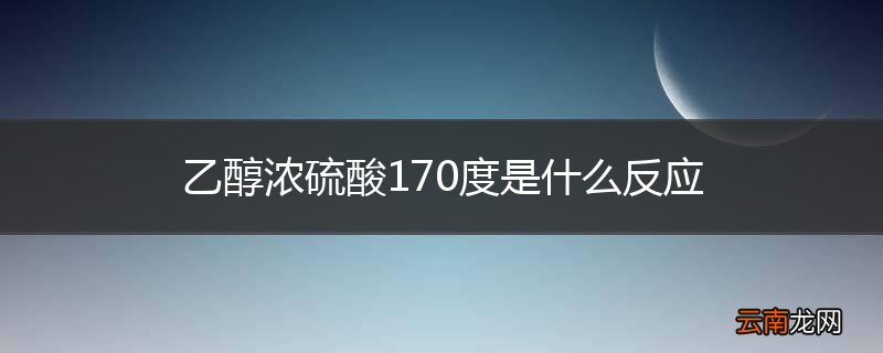 乙醇浓硫酸170度是什么反应