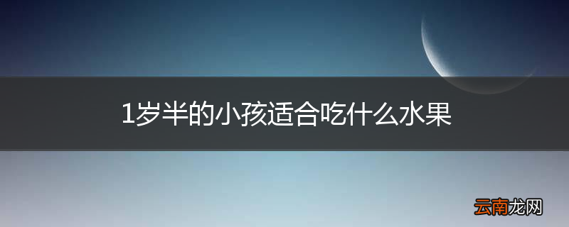 1岁半的小孩适合吃什么水果