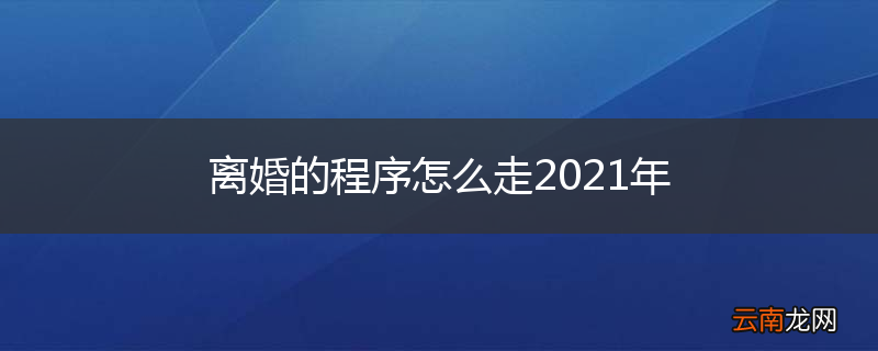 离婚的程序怎么走2021年
