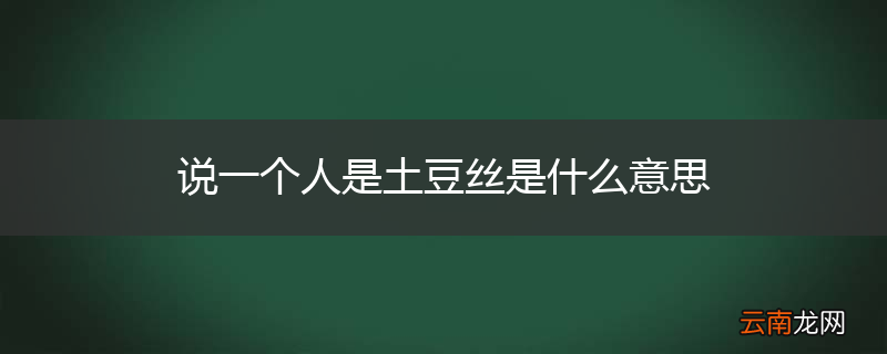 说一个人是土豆丝是什么意思