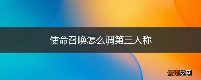 使命召唤怎么调第三人称