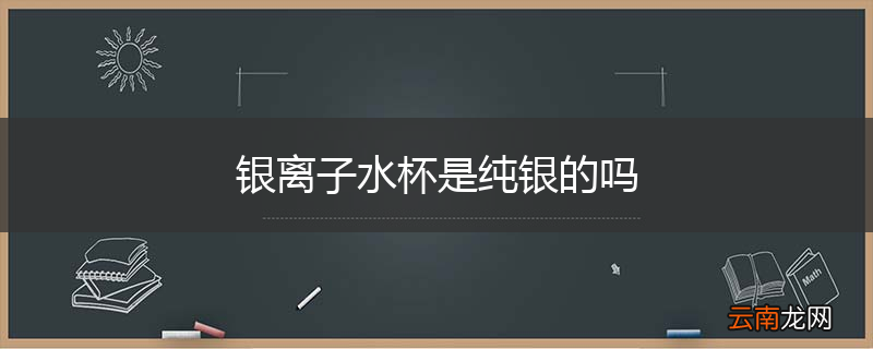银离子水杯是纯银的吗