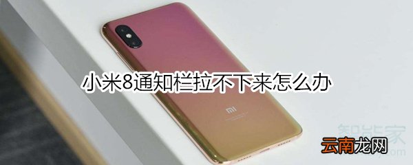 小米8通知栏拉不下来怎么办