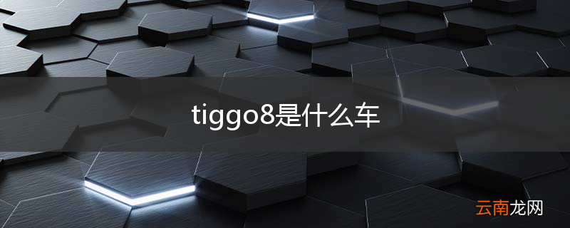 tiggo8是什么车