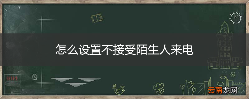 怎么设置不接受陌生人来电