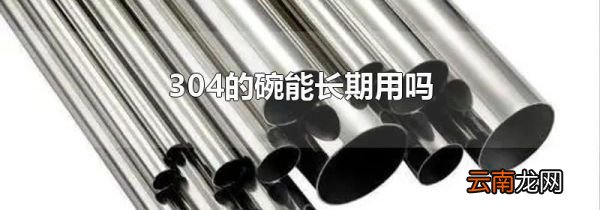 304的碗能长期用吗