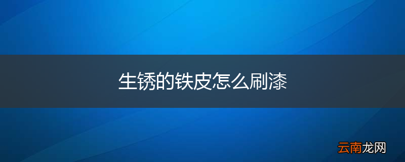 生锈的铁皮怎么刷漆