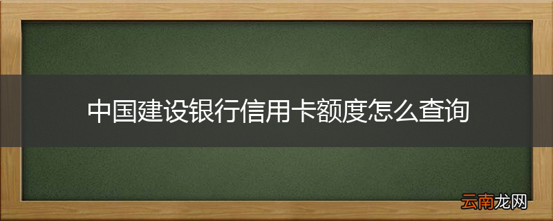 中国建设银行信用卡额度怎么查询
