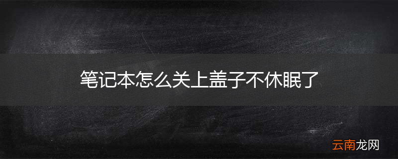 笔记本怎么关上盖子不休眠了