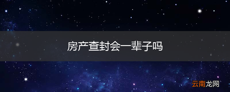 房产查封会一辈子吗