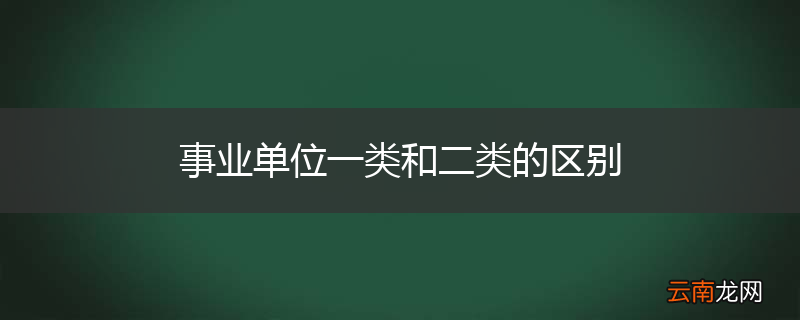 事业单位一类和二类的区别