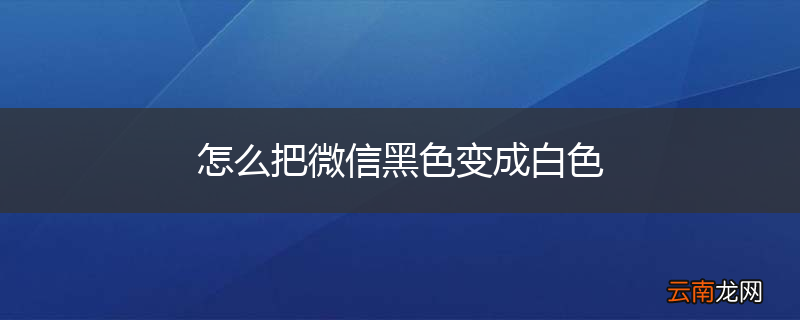 怎么把微信黑色变成白色