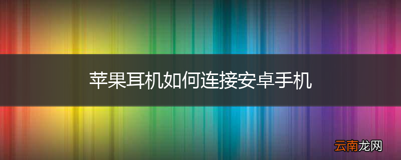 苹果耳机如何连接安卓手机