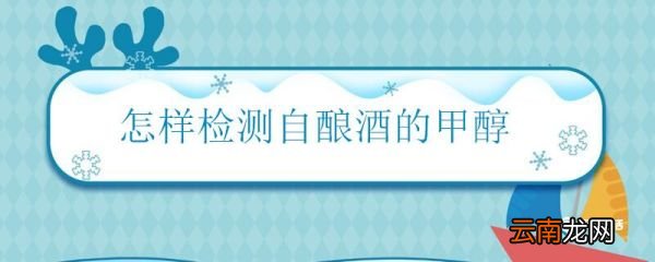 怎样检测自酿酒的甲醇 检测自酿酒甲醇的方法