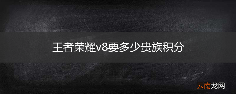 王者荣耀v8要多少贵族积分