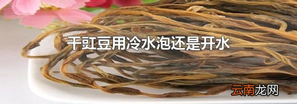 干豇豆用冷水泡还是开水