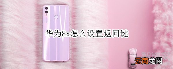 华为8x怎么设置返回键