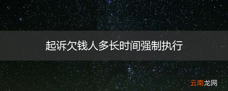 起诉欠钱人多长时间强制执行