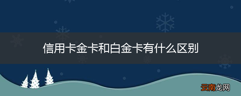 信用卡金卡和白金卡有什么区别