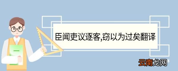 臣闻吏议逐客窃以为过矣翻译 臣闻吏议逐客窃以为过矣的翻译