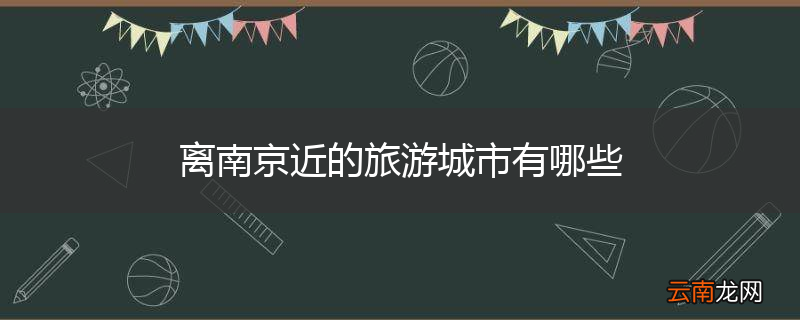离南京近的旅游城市有哪些
