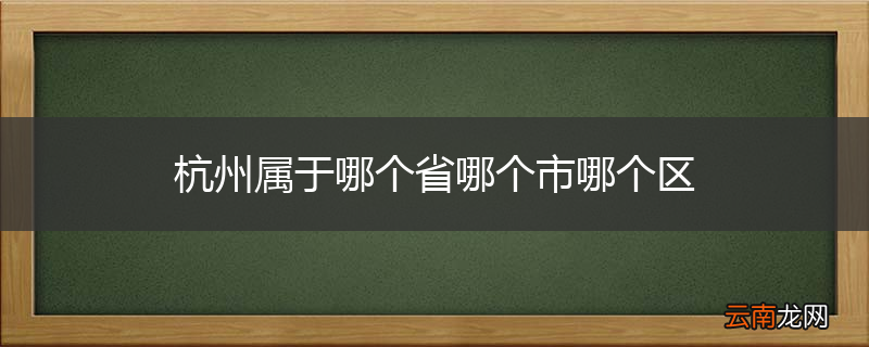杭州属于哪个省哪个市哪个区