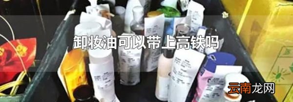 卸妆油可以带上高铁吗