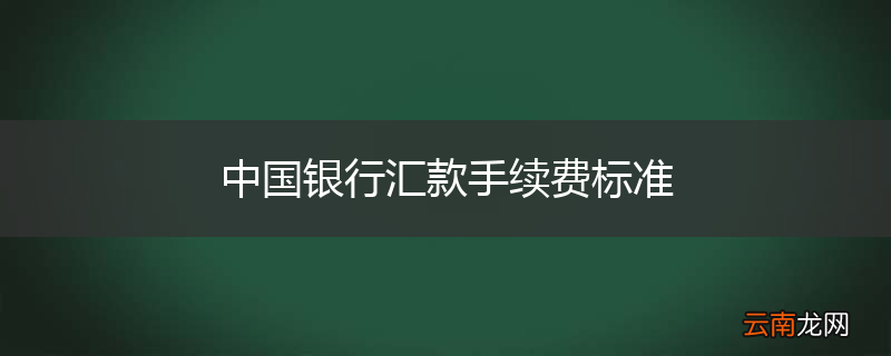中国银行汇款手续费标准