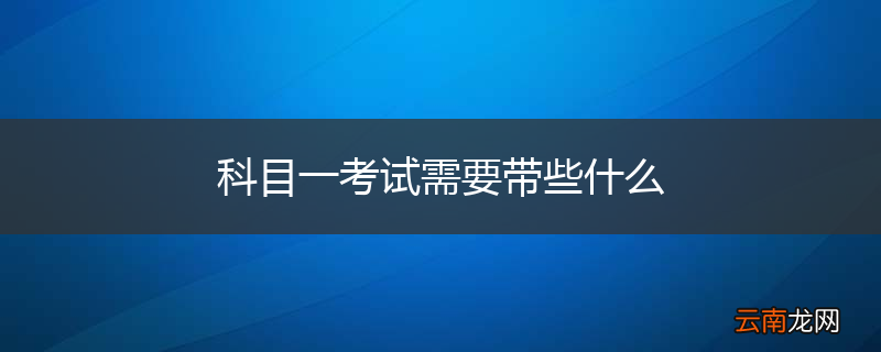 科目一考试需要带些什么