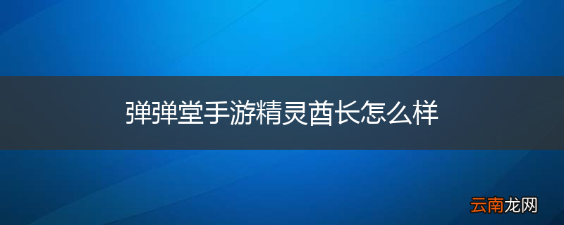 弹弹堂手游精灵酋长怎么样