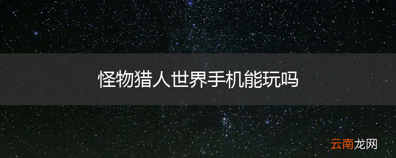 怪物猎人世界手机能玩吗