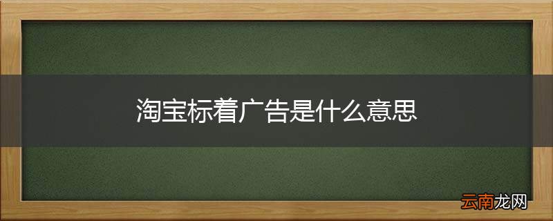 淘宝标着广告是什么意思