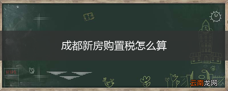 成都新房购置税怎么算