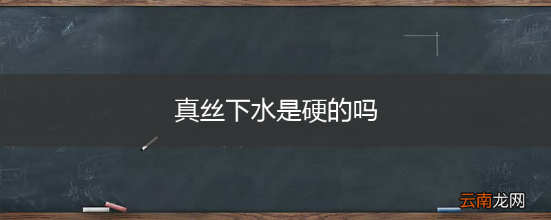 真丝下水是硬的吗