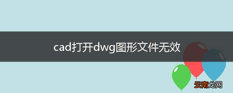 cad打开dwg图形文件无效