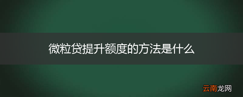 微粒贷提升额度的方法是什么