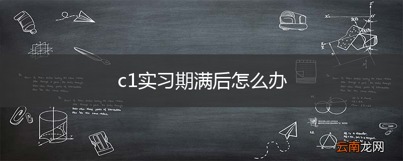 c1实习期满后怎么办