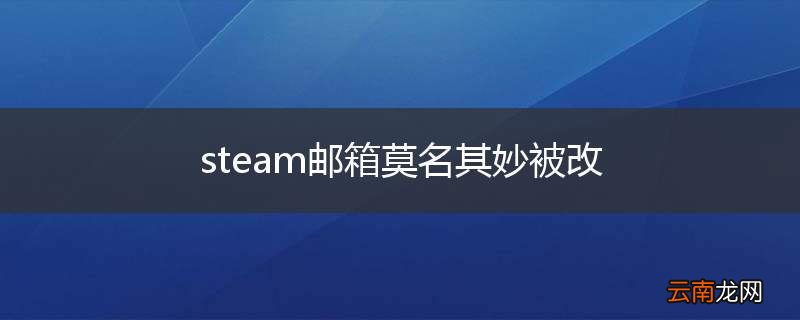steam邮箱莫名其妙被改